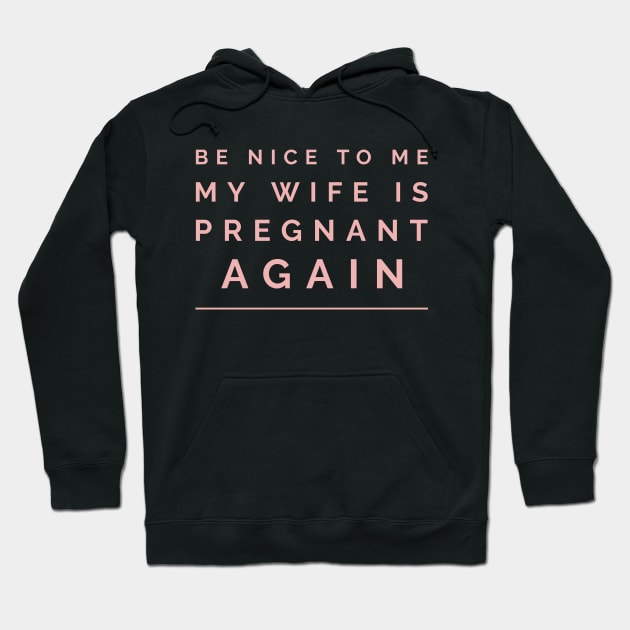 be nice to me my wife is pregnant again Hoodie by Horisondesignz